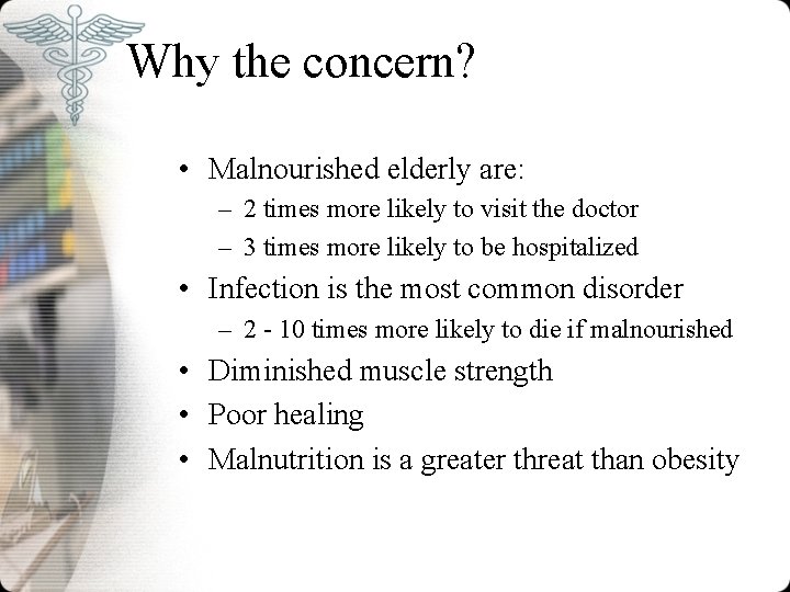 Why the concern? • Malnourished elderly are: – 2 times more likely to visit