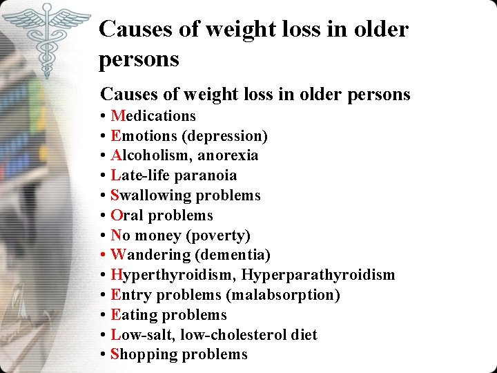 Causes of weight loss in older persons • Medications • Emotions (depression) • Alcoholism,