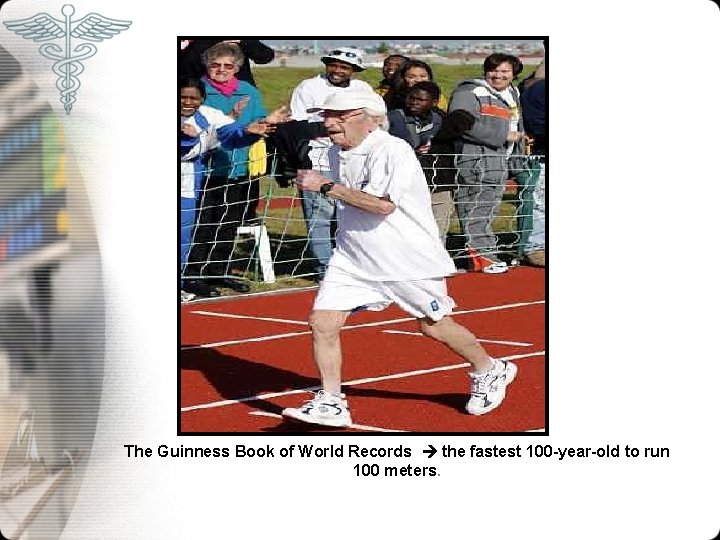 The Guinness Book of World Records the fastest 100 -year-old to run 100 meters.