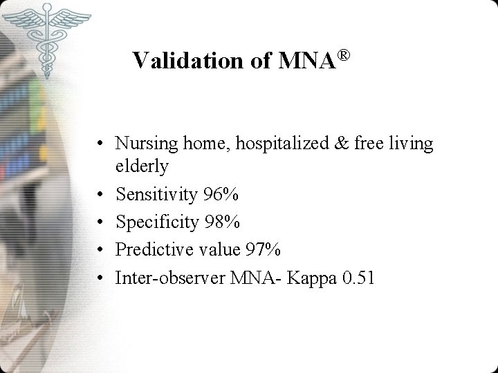 Validation of MNA® • Nursing home, hospitalized & free living elderly • Sensitivity 96%
