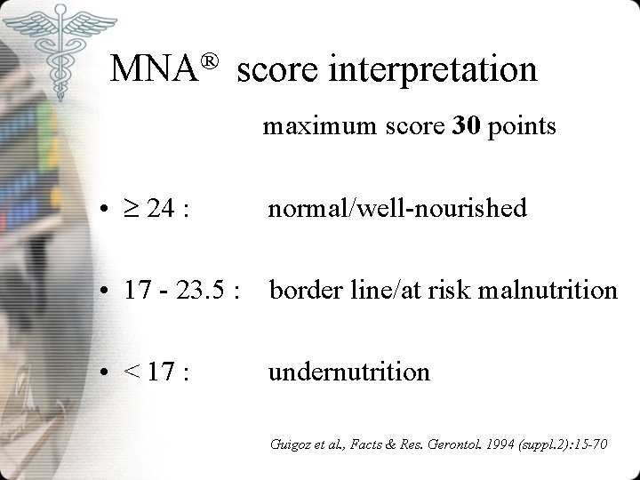 MNA® score interpretation maximum score 30 points • 24 : normal/well-nourished • 17 -