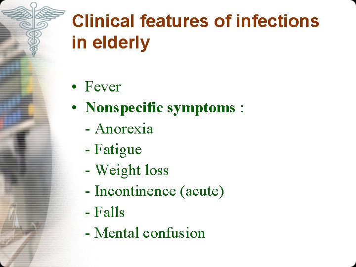 Clinical features of infections in elderly • Fever • Nonspecific symptoms : - Anorexia