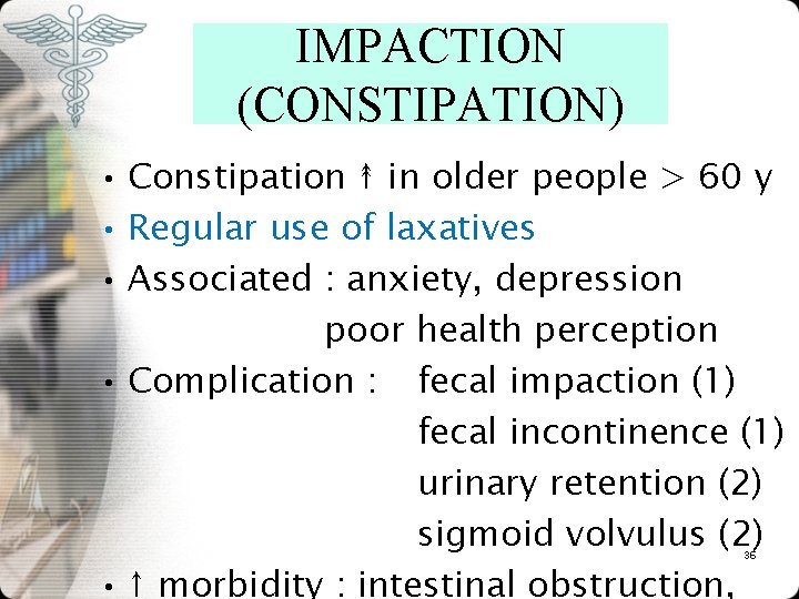 IMPACTION (CONSTIPATION) • Constipation ↟ in older people > 60 y • Regular use