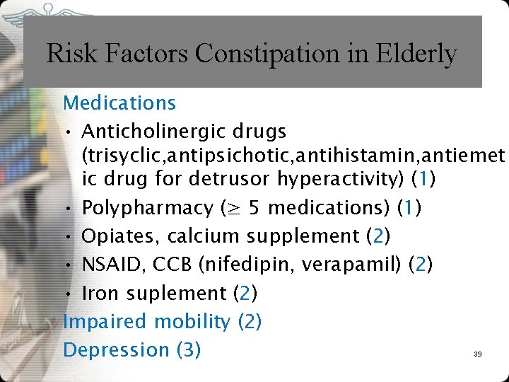 Risk Factors Constipation in Elderly Medications • Anticholinergic drugs (trisyclic, antipsichotic, antihistamin, antiemet ic