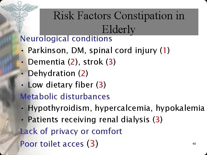 Risk Factors Constipation in Elderly Neurological conditions • Parkinson, DM, spinal cord injury (1)