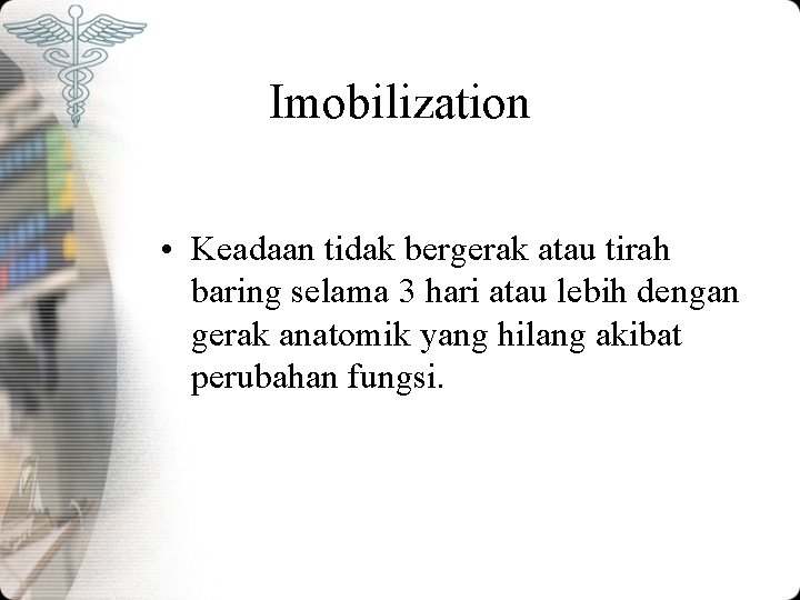 Imobilization • Keadaan tidak bergerak atau tirah baring selama 3 hari atau lebih dengan