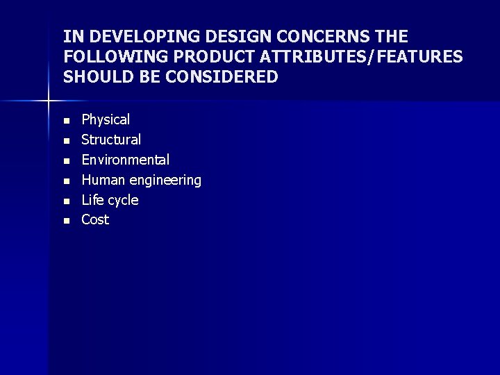 IN DEVELOPING DESIGN CONCERNS THE FOLLOWING PRODUCT ATTRIBUTES/FEATURES SHOULD BE CONSIDERED n n n