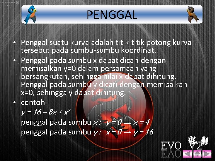 PENGGAL • Penggal suatu kurva adalah titik-titik potong kurva tersebut pada sumbu-sumbu koordinat. •