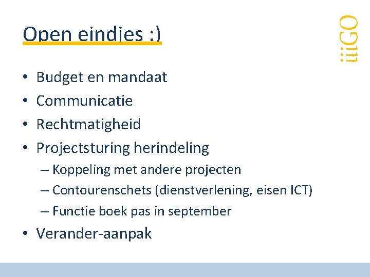  • • Budget en mandaat Communicatie Rechtmatigheid Projectsturing herindeling – Koppeling met andere