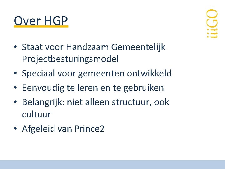  • Staat voor Handzaam Gemeentelijk Projectbesturingsmodel • Speciaal voor gemeenten ontwikkeld • Eenvoudig