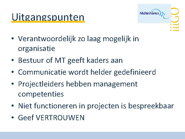 iii. GO Uitgangspunten • Verantwoordelijk zo laag mogelijk in organisatie • Bestuur of MT