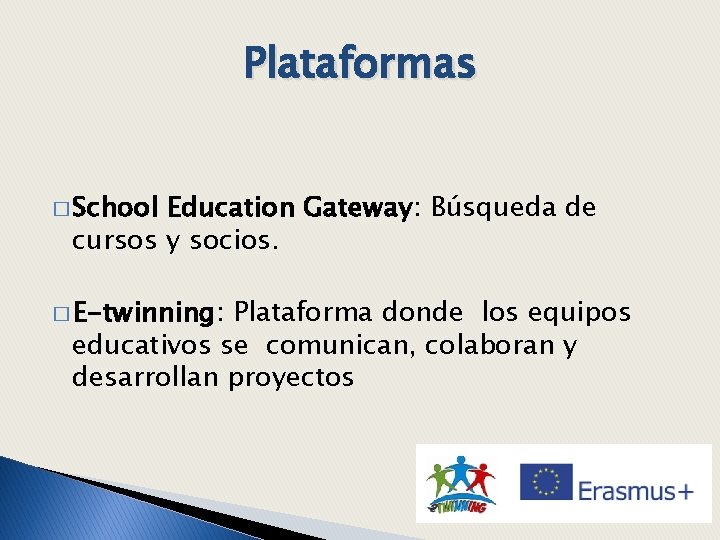 Plataformas � School Education Gateway: Búsqueda de cursos y socios. � E-twinning: Plataforma donde