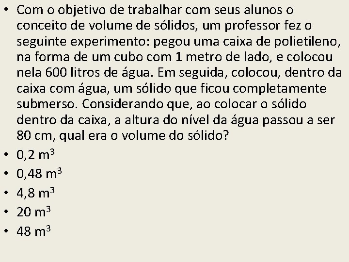 • Com o objetivo de trabalhar com seus alunos o conceito de volume • Com o objetivo de trabalhar com seus alunos o conceito de volume