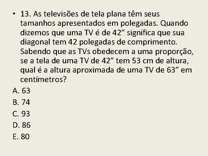 • 13. As televisões de tela plana têm seus tamanhos apresentados em polegadas. • 13. As televisões de tela plana têm seus tamanhos apresentados em polegadas.