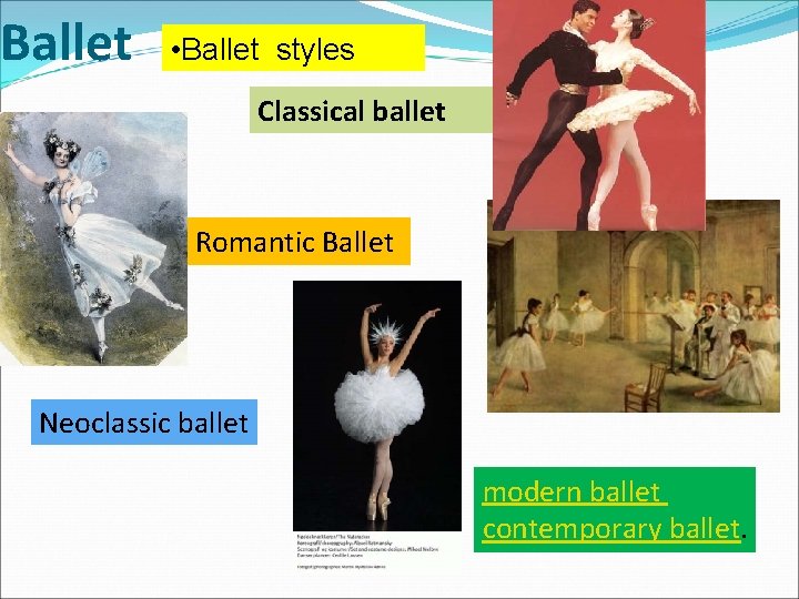 Ballet • Ballet styles Classical ballet Romantic Ballet Neoclassic ballet modern ballet contemporary ballet.