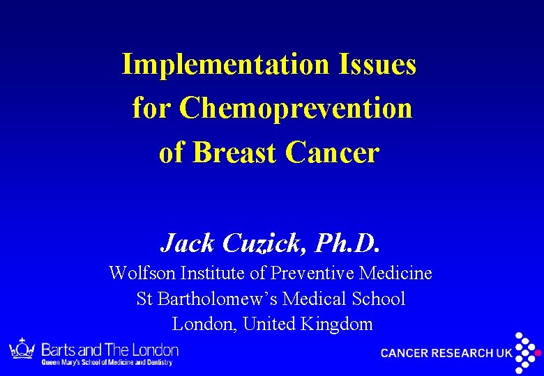 Implementation Issues for Chemoprevention of Breast Cancer Jack Cuzick, Ph. D. Wolfson Institute of