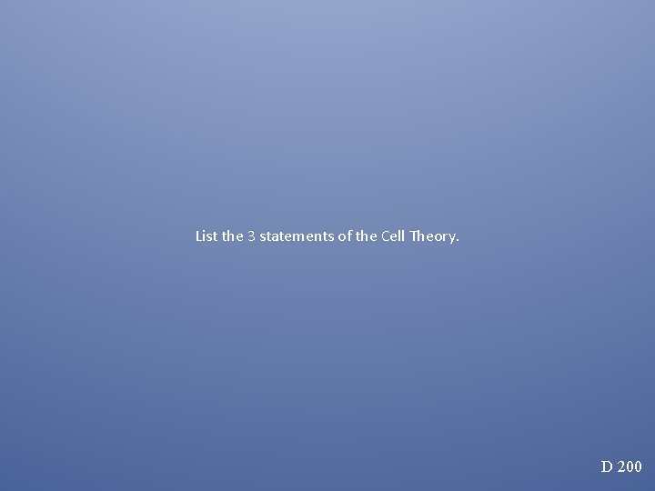 List the 3 statements of the Cell Theory. D 200 