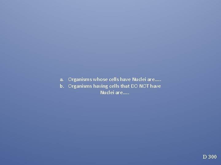 a. Organisms whose cells have Nuclei are…. . b. Organisms having cells that DO