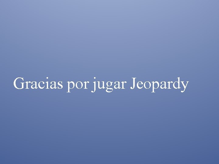 Gracias por jugar Jeopardy 