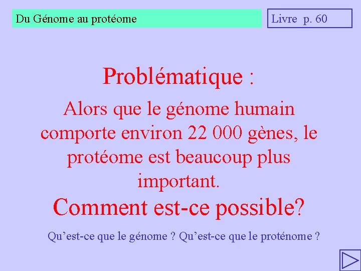 Du Génome au protéome Livre p. 60 Problématique : Alors que le génome humain
