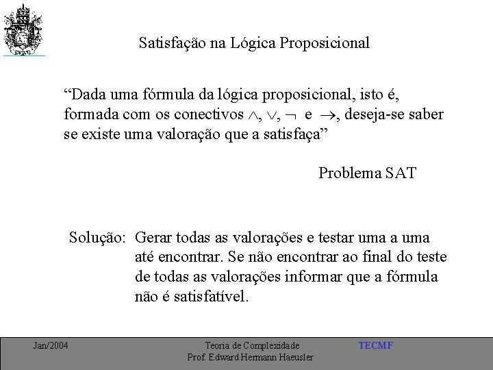 Satisfação na Lógica Proposicional “Dada uma fórmula da lógica proposicional, isto é, formada com