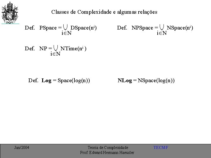 Classes de Complexidade e algumas relações Def. PSpace = DSpace(ni) i N Def. NPSpace