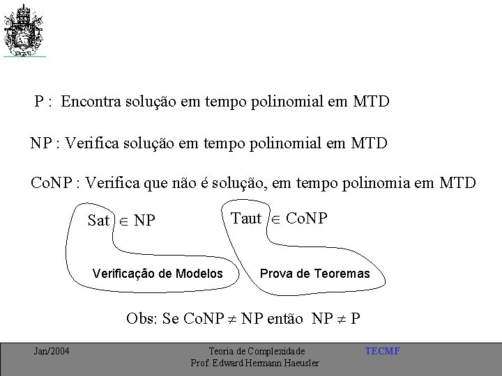 P : Encontra solução em tempo polinomial em MTD NP : Verifica solução em