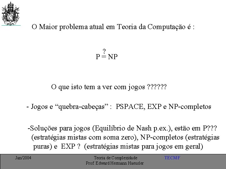 O Maior problema atual em Teoria da Computação é : ? P = NP