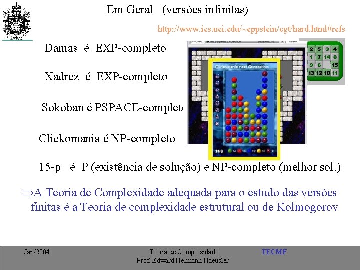 Em Geral (versões infinitas) http: //www. ics. uci. edu/~eppstein/cgt/hard. html#refs Damas é EXP-completo Xadrez
