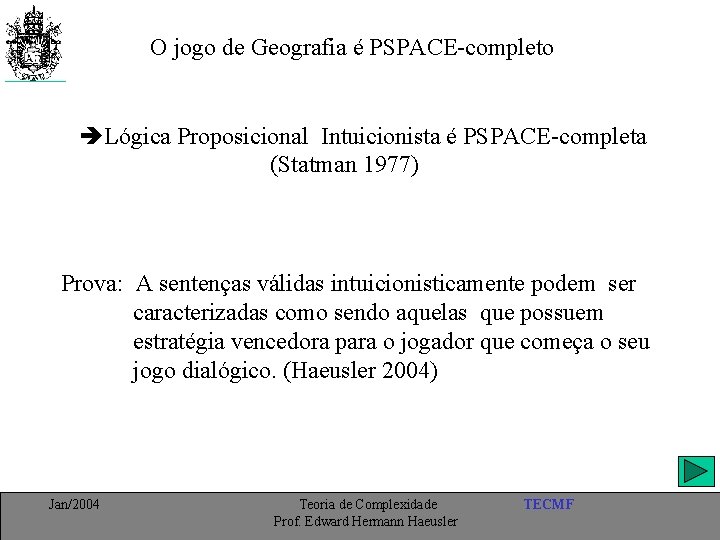 O jogo de Geografia é PSPACE-completo èLógica Proposicional Intuicionista é PSPACE-completa (Statman 1977) Prova: