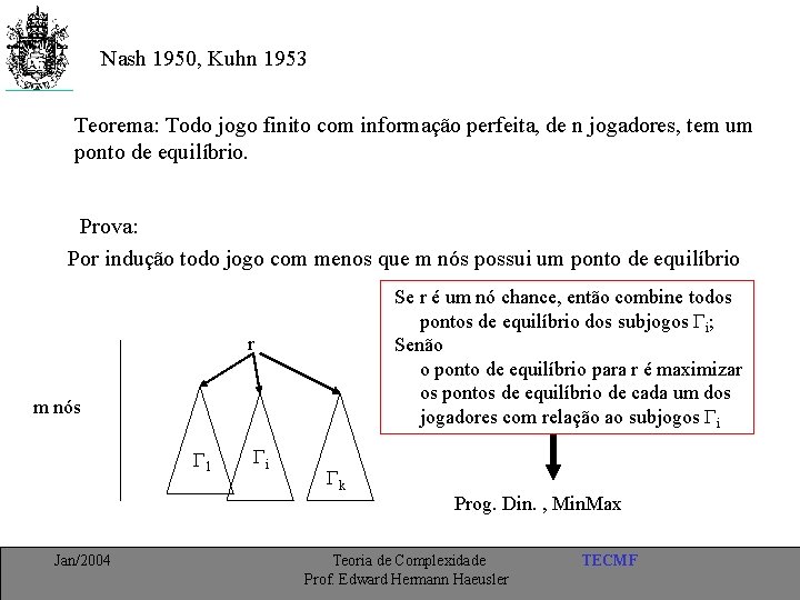 Nash 1950, Kuhn 1953 Teorema: Todo jogo finito com informação perfeita, de n jogadores,