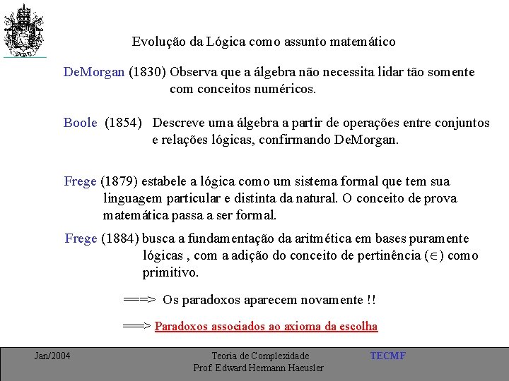 Evolução da Lógica como assunto matemático De. Morgan (1830) Observa que a álgebra não