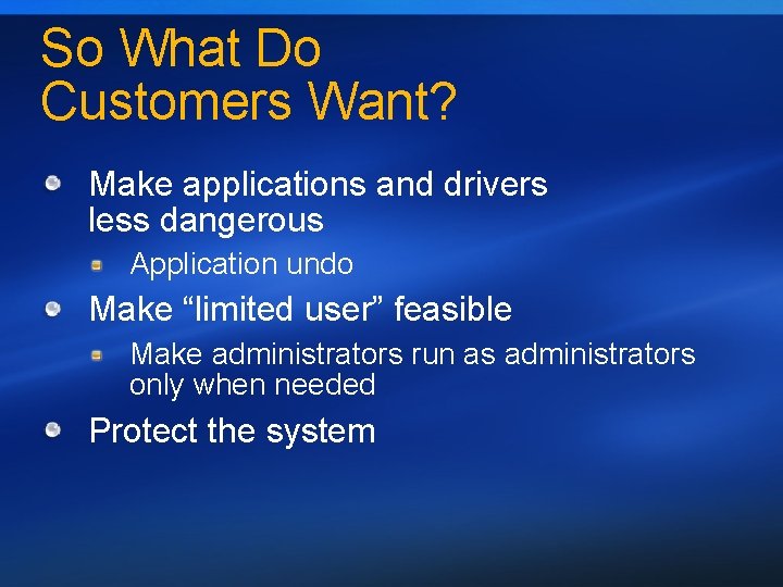 So What Do Customers Want? Make applications and drivers less dangerous Application undo Make