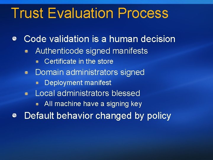 Trust Evaluation Process Code validation is a human decision Authenticode signed manifests Certificate in