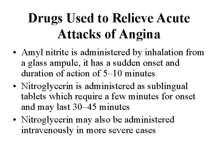 Drugs Used to Relieve Acute Attacks of Angina • Amyl nitrite is administered by