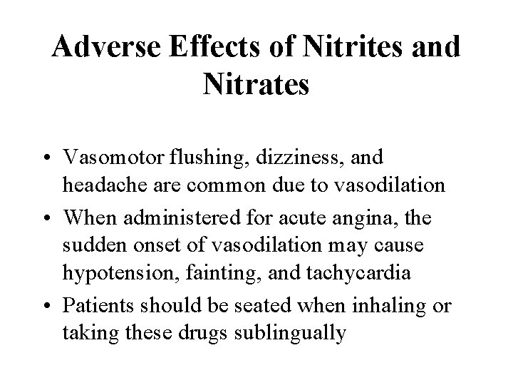 Adverse Effects of Nitrites and Nitrates • Vasomotor flushing, dizziness, and headache are common