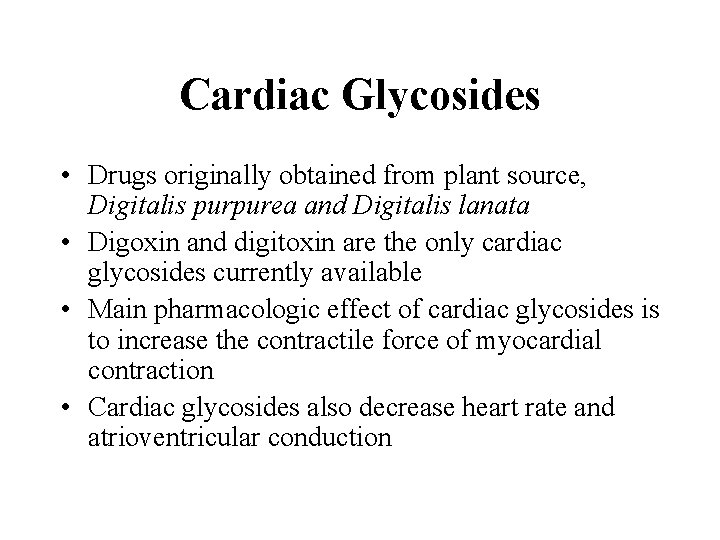 Cardiac Glycosides • Drugs originally obtained from plant source, Digitalis purpurea and Digitalis lanata