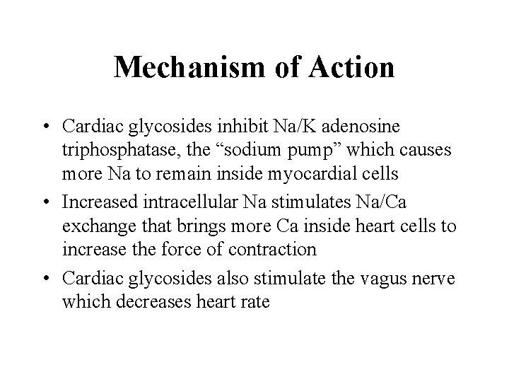 Mechanism of Action • Cardiac glycosides inhibit Na/K adenosine triphosphatase, the “sodium pump” which