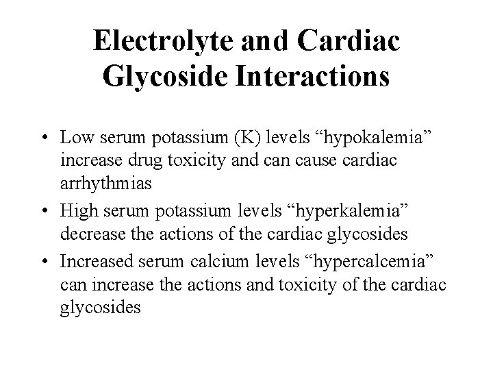 Electrolyte and Cardiac Glycoside Interactions • Low serum potassium (K) levels “hypokalemia” increase drug