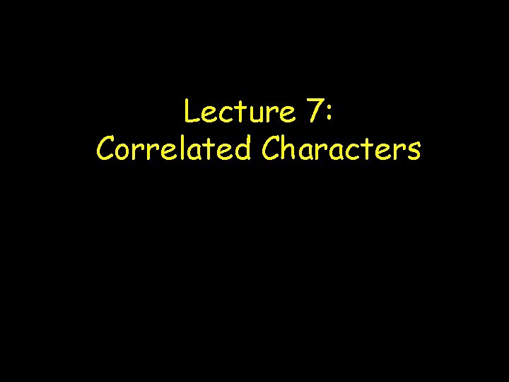 Lecture 7: Correlated Characters 