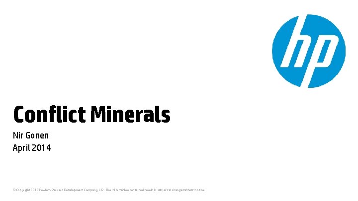 Conflict Minerals Nir Gonen April 2014 © Copyright 2012 Hewlett-Packard Development Company, L. P.