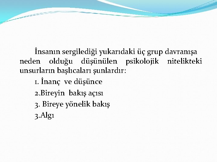 İnsanın sergilediği yukarıdaki üç grup davranışa neden olduğu düşünülen psikolojik nitelikteki unsurların başlıcaları şunlardır: