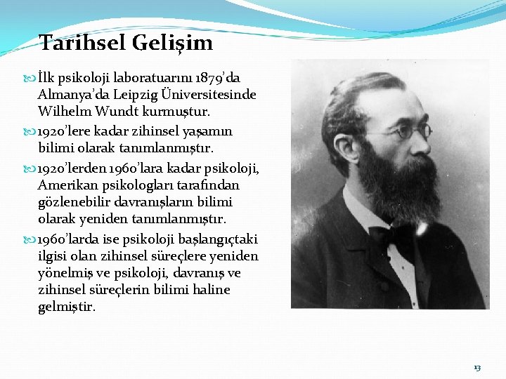 Tarihsel Gelişim İlk psikoloji laboratuarını 1879’da Almanya’da Leipzig Üniversitesinde Wilhelm Wundt kurmuştur. 1920’lere kadar
