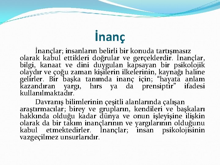 İnançlar; insanların belirli bir konuda tartışmasız olarak kabul ettikleri doğrular ve gerçeklerdir. İnançlar, bilgi,