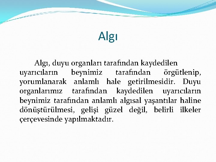 Algı, duyu organları tarafından kaydedilen uyarıcıların beynimiz tarafından örgütlenip, yorumlanarak anlamlı hale getirilmesidir. Duyu