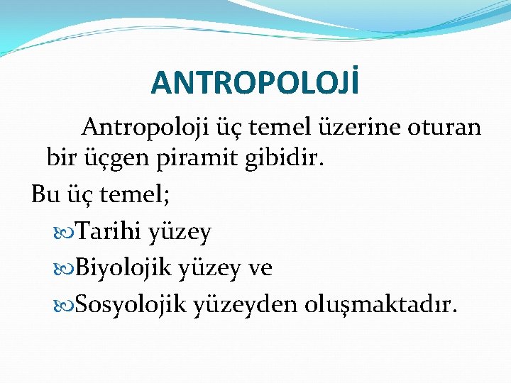 ANTROPOLOJİ Antropoloji üç temel üzerine oturan bir üçgen piramit gibidir. Bu üç temel; Tarihi