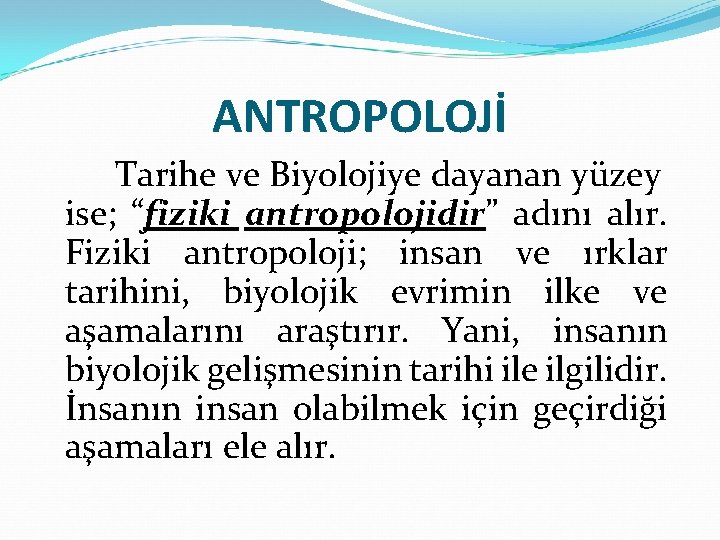 ANTROPOLOJİ Tarihe ve Biyolojiye dayanan yüzey ise; “fiziki antropolojidir” adını alır. Fiziki antropoloji; insan