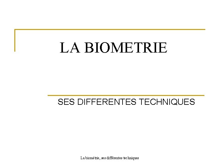 LA BIOMETRIE SES DIFFERENTES TECHNIQUES La biométrie, ses différentes techniques 