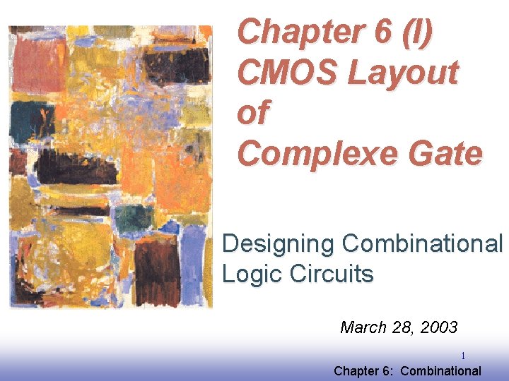 Chapter 6 (I) CMOS Layout of Complexe Gate Designing Combinational Logic Circuits March 28,