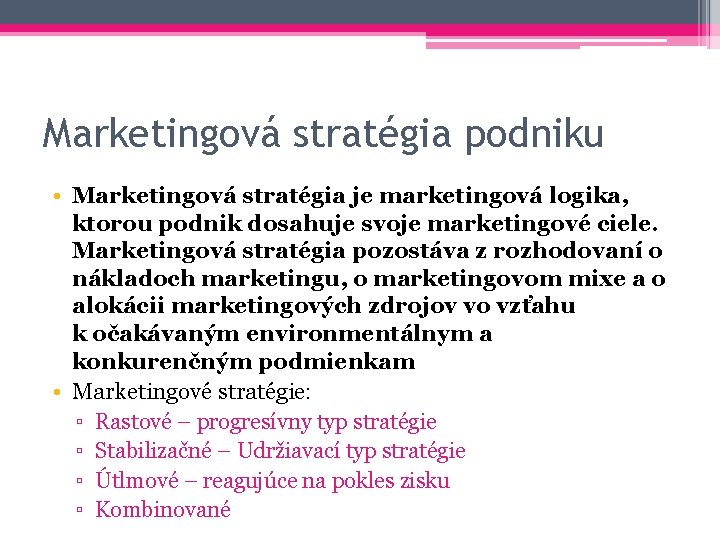 Marketingová stratégia podniku • Marketingová stratégia je marketingová logika, ktorou podnik dosahuje svoje marketingové